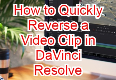 How to Quickly Reverse a Video Clip in DaVinci Resolve