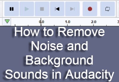 How to Remove Noise and Background Sounds in Audacity