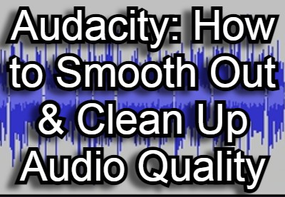 Audacity: How to Smooth Out & Clean Up Audio Quality